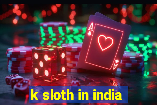 k sloth in india