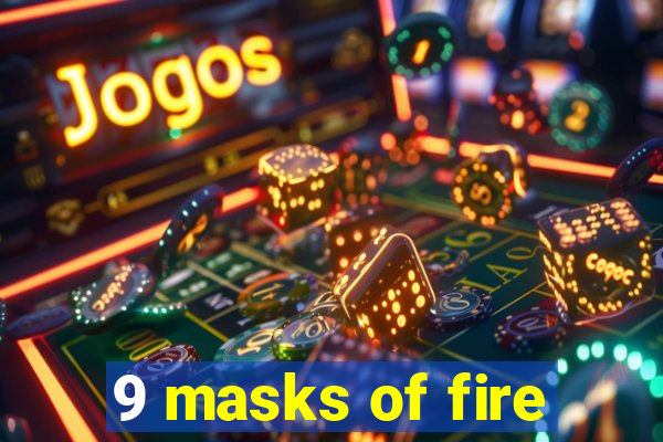 9 masks of fire