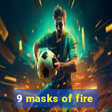 9 masks of fire