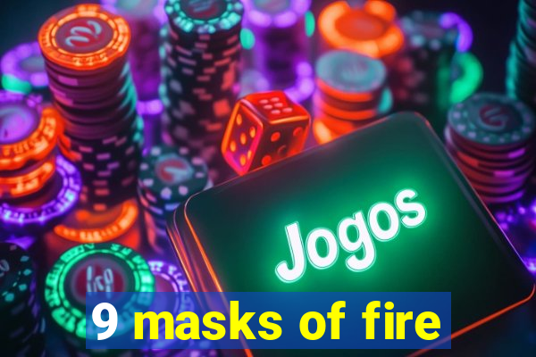 9 masks of fire