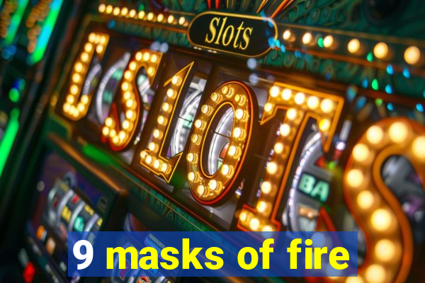 9 masks of fire