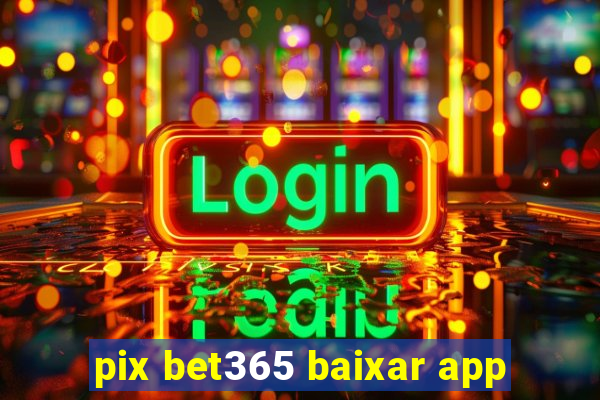 pix bet365 baixar app