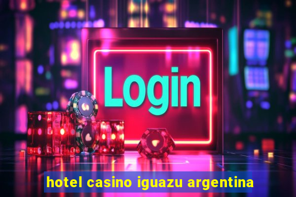 hotel casino iguazu argentina