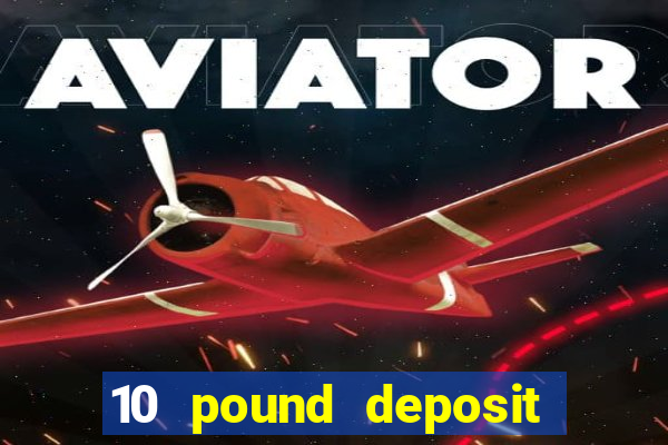 10 pound deposit casino sites