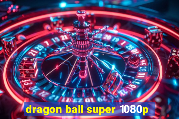 dragon ball super 1080p