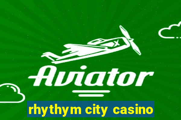 rhythym city casino