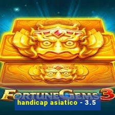 handicap asiatico - 3.5