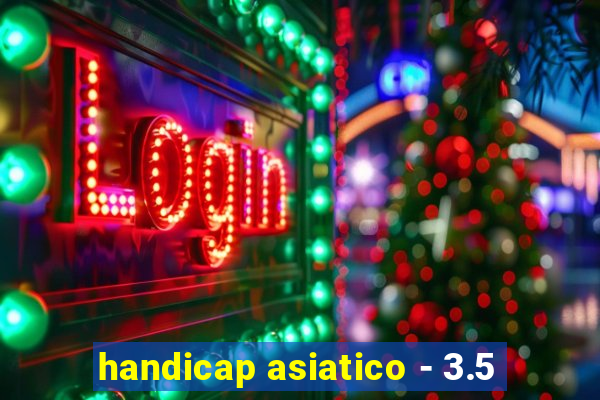 handicap asiatico - 3.5