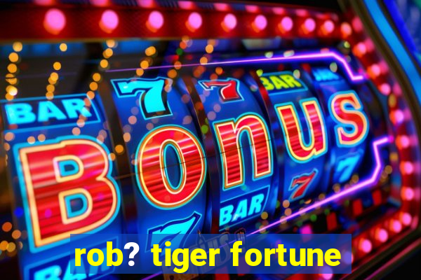 rob? tiger fortune