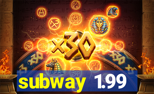 subway 1.99