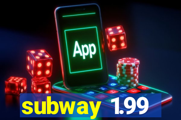 subway 1.99