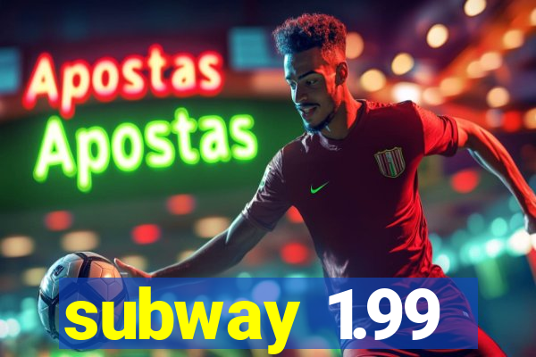 subway 1.99