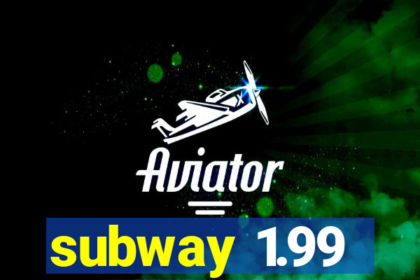 subway 1.99