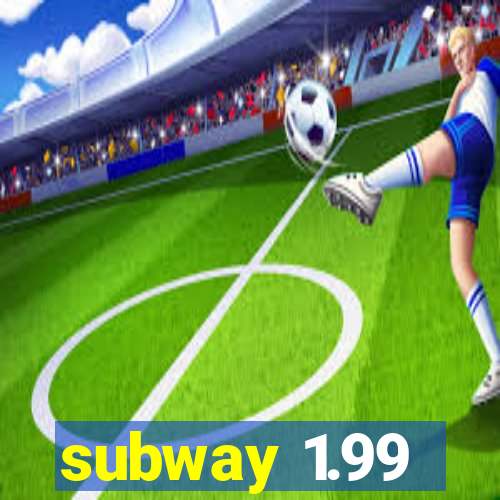 subway 1.99