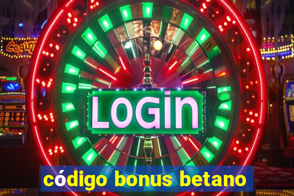 código bonus betano