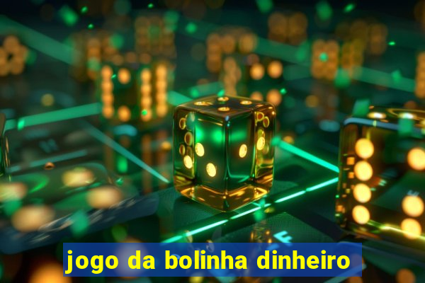 jogo da bolinha dinheiro