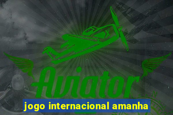 jogo internacional amanha