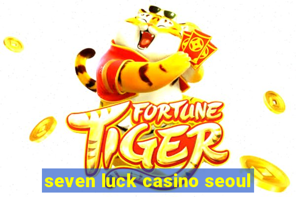 seven luck casino seoul