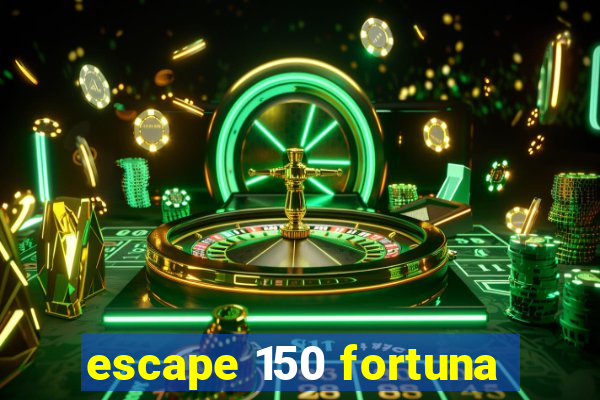 escape 150 fortuna