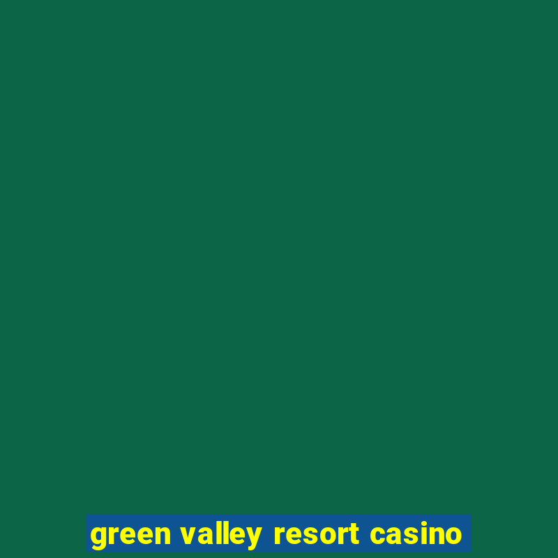 green valley resort casino