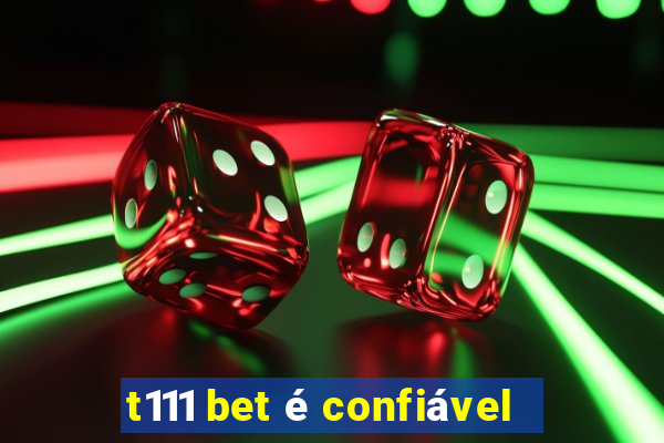 t111 bet é confiável