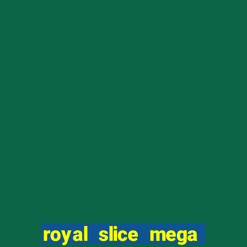 royal slice mega world wide