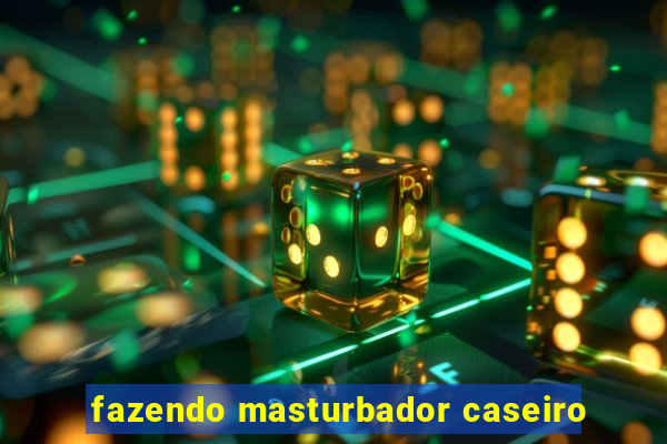 fazendo masturbador caseiro