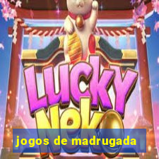 jogos de madrugada