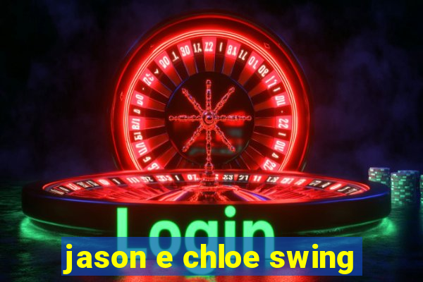 jason e chloe swing