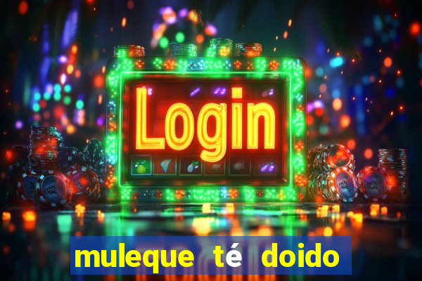 muleque té doido 4 assistir online