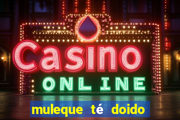 muleque té doido 4 assistir online