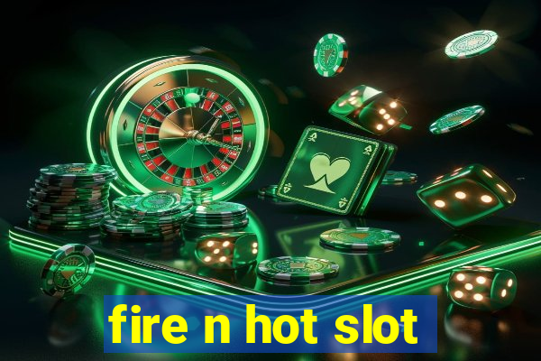 fire n hot slot