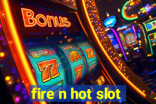 fire n hot slot