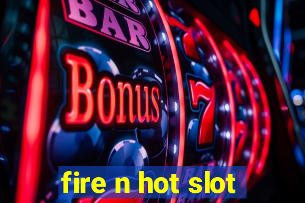 fire n hot slot