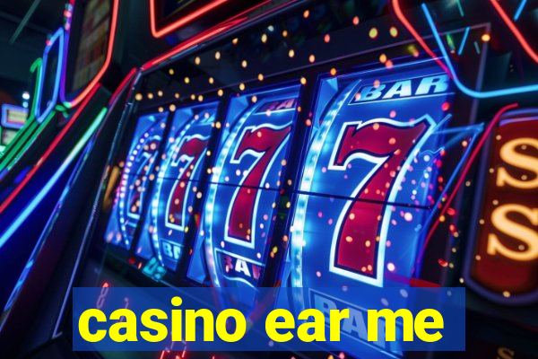 casino ear me