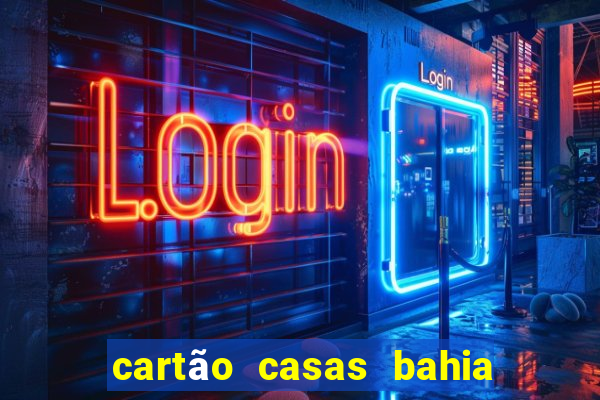 cartão casas bahia venceu como pedir outro