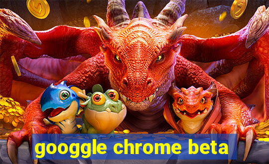 googgle chrome beta