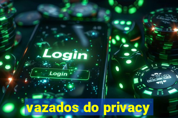 vazados do privacy