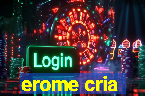 erome cria