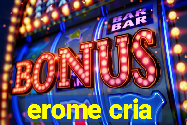 erome cria