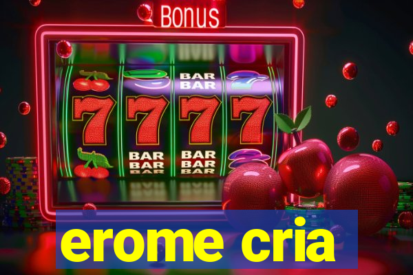 erome cria