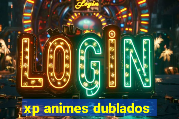 xp animes dublados