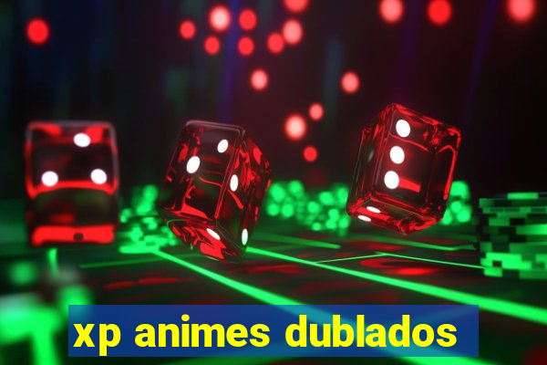 xp animes dublados