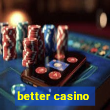 better casino