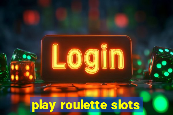 play roulette slots