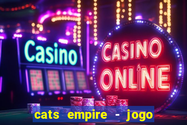 cats empire - jogo de gato