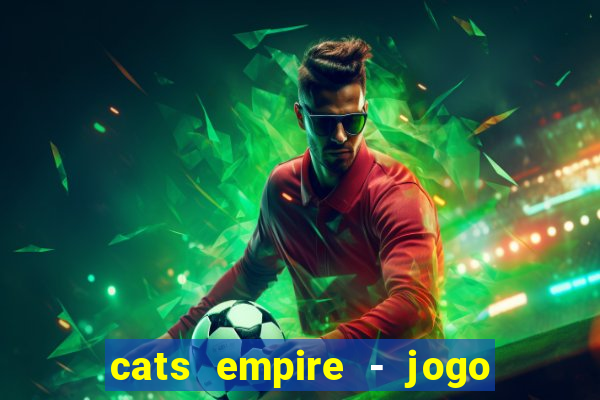 cats empire - jogo de gato