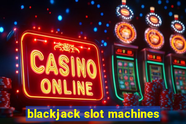 blackjack slot machines