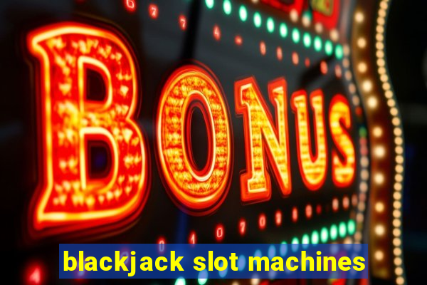 blackjack slot machines