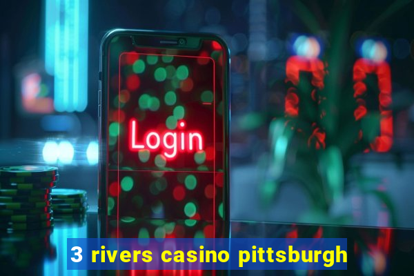 3 rivers casino pittsburgh